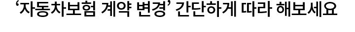 '자동차보험 계약 변경' 간단하게 따라 해보세요
